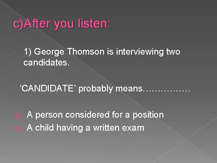 c)After you listen: 1) George Thomson is interviewing two candidates. ‘CANDIDATE’ probably means……………. A