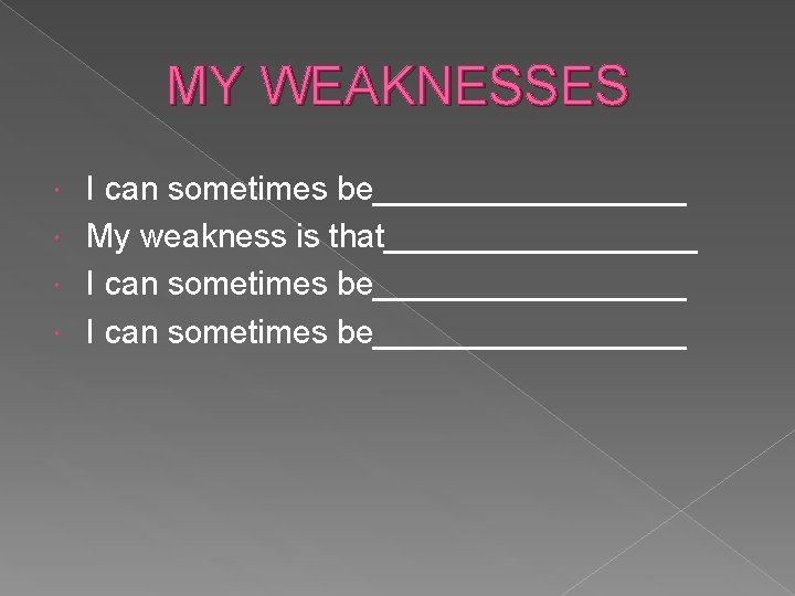 MY WEAKNESSES I can sometimes be_________ My weakness is that_________________ I can sometimes be_________