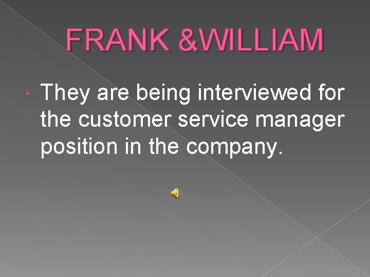 FRANK &WILLIAM They are being interviewed for the customer service manager position in the