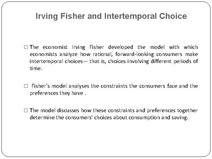 Irving Fisher and Intertemporal Choice � The economist Irving Fisher developed the model with