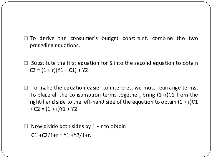 � To derive the consumer’s budget constraint, combine the two preceding equations. � Substitute
