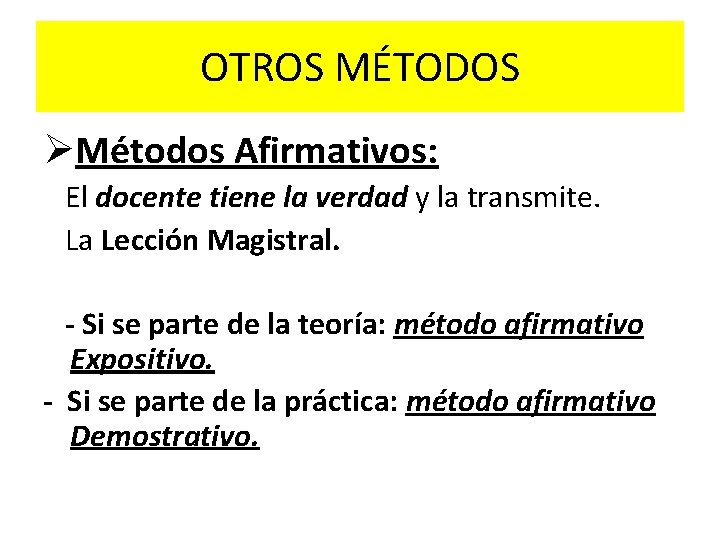 OTROS MÉTODOS ØMétodos Afirmativos: El docente tiene la verdad y la transmite. La Lección