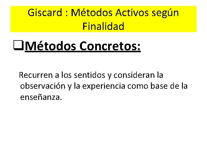 Giscard : Métodos Activos según Finalidad q. Métodos Concretos: Recurren a los sentidos y