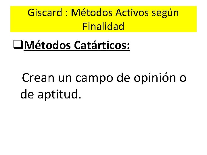 Giscard : Métodos Activos según Finalidad q. Métodos Catárticos: Crean un campo de opinión