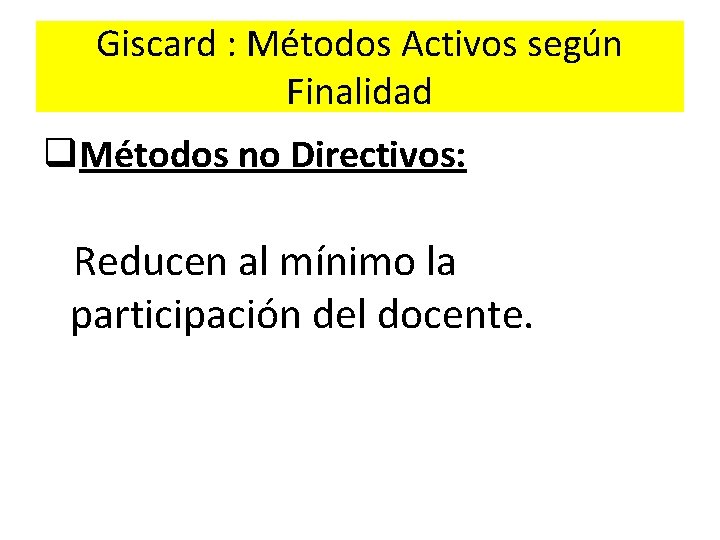 Giscard : Métodos Activos según Finalidad q. Métodos no Directivos: Reducen al mínimo la