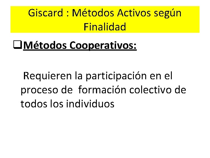 Giscard : Métodos Activos según Finalidad q. Métodos Cooperativos: Requieren la participación en el