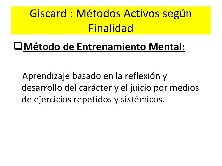 Giscard : Métodos Activos según Finalidad q. Método de Entrenamiento Mental: Aprendizaje basado en