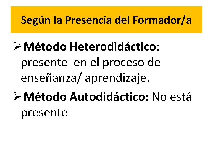 Según la Presencia del Formador/a ØMétodo Heterodidáctico: presente en el proceso de enseñanza/ aprendizaje.