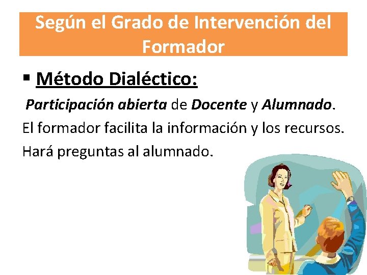 Según el Grado de Intervención del Formador § Método Dialéctico: Participación abierta de Docente