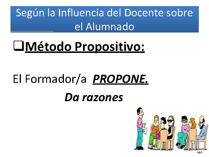 Según la Influencia del Docente sobre el Alumnado q. Método Propositivo: El Formador/a PROPONE.