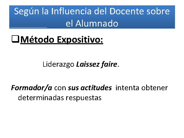 Según la Influencia del Docente sobre el Alumnado q. Método Expositivo: Liderazgo Laissez faire.