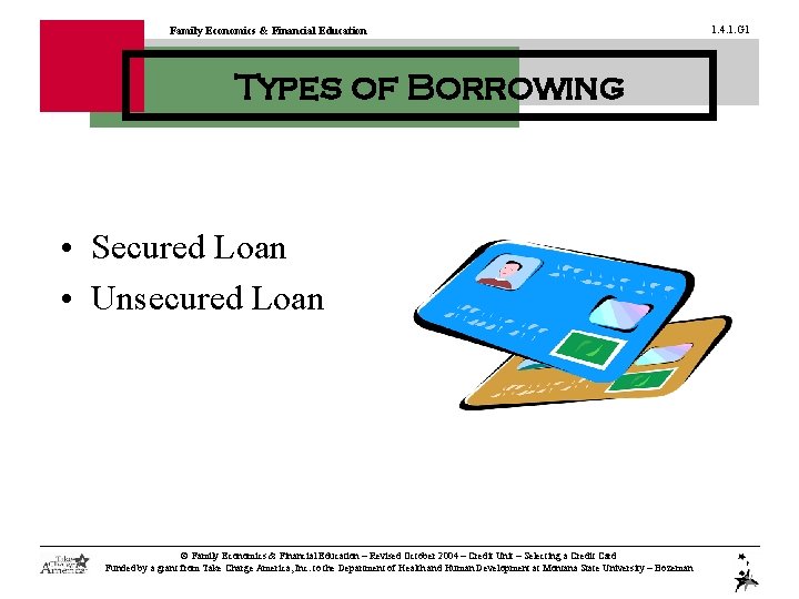 Family Economics & Financial Education Types of Borrowing • Secured Loan • Unsecured Loan