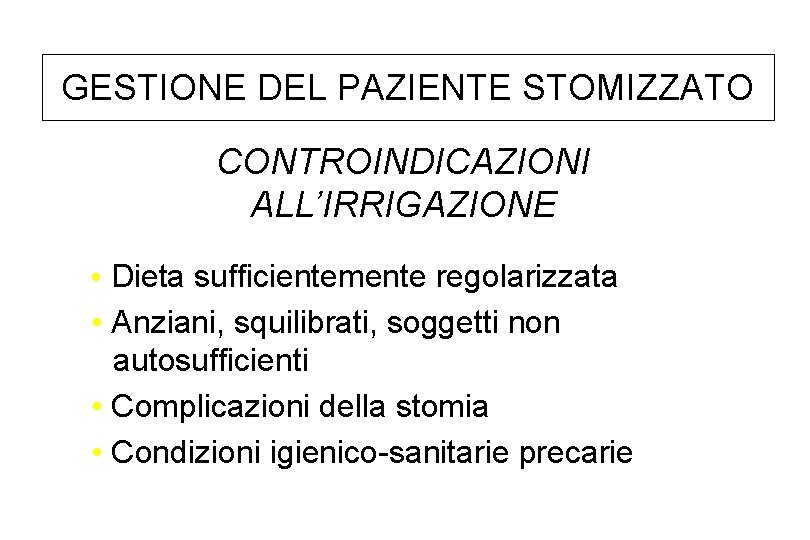 GESTIONE DEL PAZIENTE STOMIZZATO CONTROINDICAZIONI ALL’IRRIGAZIONE • Dieta sufficientemente regolarizzata • Anziani, squilibrati, soggetti