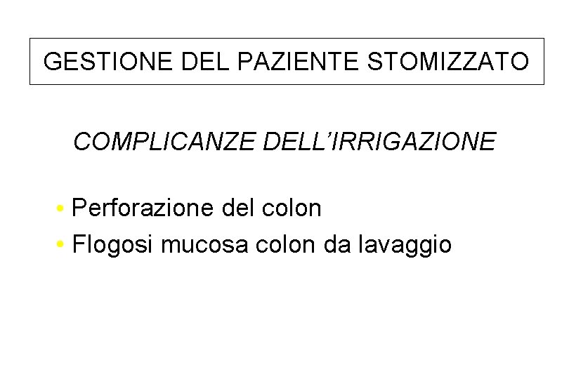 GESTIONE DEL PAZIENTE STOMIZZATO COMPLICANZE DELL’IRRIGAZIONE • Perforazione del colon • Flogosi mucosa colon