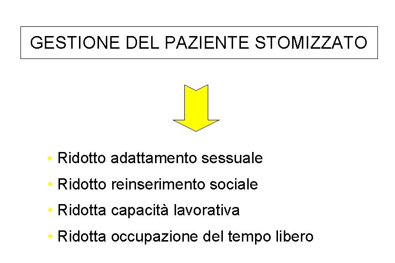 GESTIONE DEL PAZIENTE STOMIZZATO • Ridotto adattamento sessuale • Ridotto reinserimento sociale • Ridotta