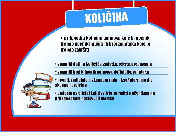 KOLIČINA • prilagoditi količinu pojmova koje bi učenik trebao učenik naučiti ili broj zadataka