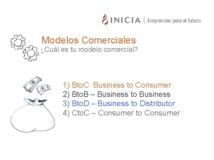 Modelos Comerciales ¿Cuál es tu modelo comercial? 1) Bto. C Business to Consumer 2)