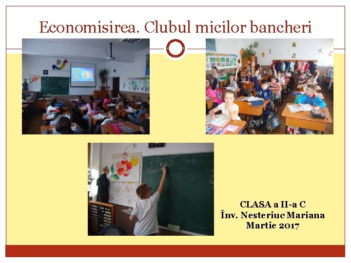 Economisirea. Clubul micilor bancheri CLASA a II-a C Înv. Nesteriuc Mariana Martie 2017 