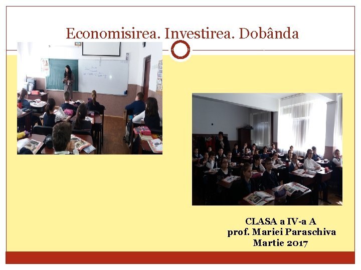 Economisirea. Investirea. Dobânda CLASA a IV-a A prof. Mariei Paraschiva Martie 2017 