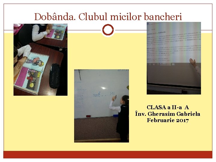 Dobânda. Clubul micilor bancheri CLASA a II-a A Înv. Gherasim Gabriela Februarie 2017 