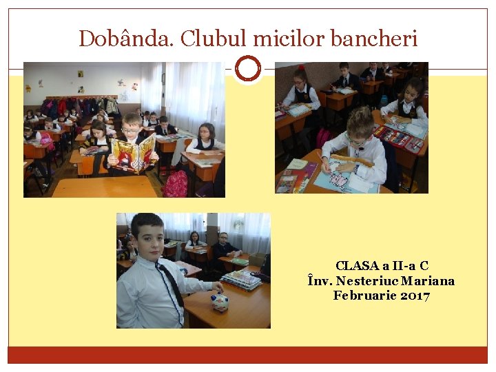 Dobânda. Clubul micilor bancheri CLASA a II-a C Înv. Nesteriuc Mariana Februarie 2017 