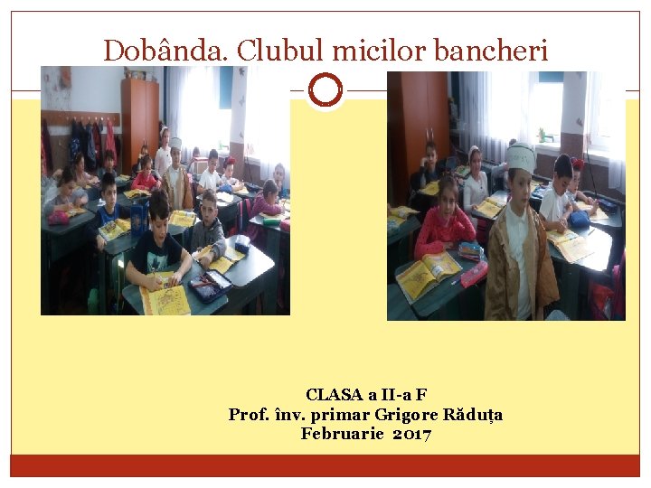 Dobânda. Clubul micilor bancheri CLASA a II-a F Prof. înv. primar Grigore Răduța Februarie