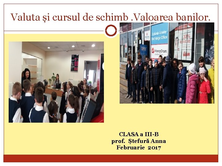 Valuta și cursul de schimb. Valoarea banilor. CLASA a III-B prof. Ștefură Anna Februarie