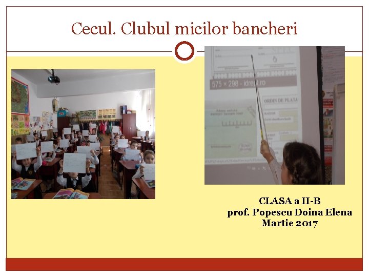 Cecul. Clubul micilor bancheri CLASA a II-B prof. Popescu Doina Elena Martie 2017 
