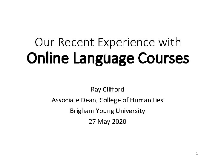 Our Recent Experience with Online Language Courses Ray Clifford Associate Dean, College of Humanities Our Recent Experience with Online Language Courses Ray Clifford Associate Dean, College of Humanities