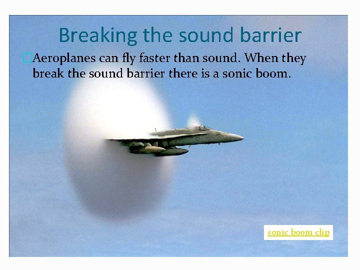 Breaking the sound barrier �Aeroplanes can fly faster than sound. When they break the