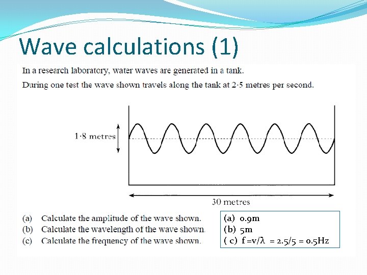 Wave calculations (1) (a) 0. 9 m (b) 5 m ( c) f =v/λ