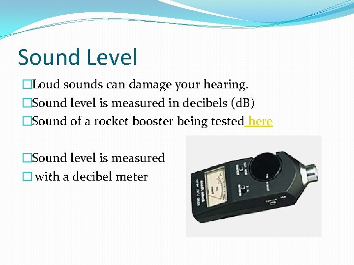 Sound Level �Loud sounds can damage your hearing. �Sound level is measured in decibels