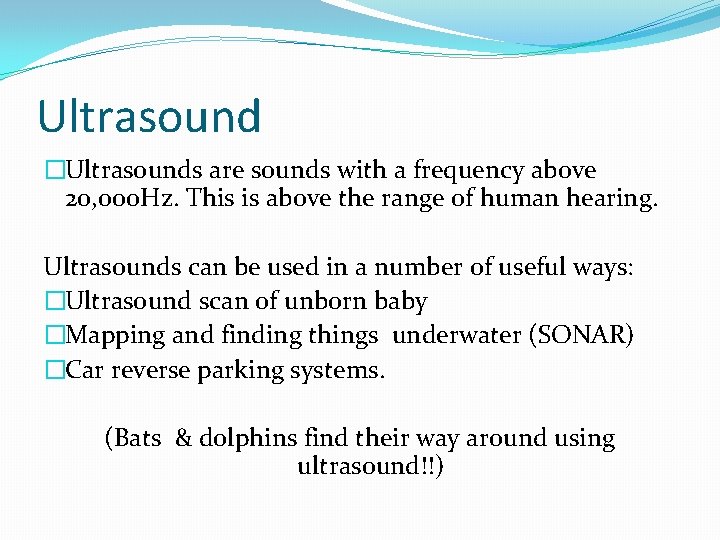 Ultrasound �Ultrasounds are sounds with a frequency above 20, 000 Hz. This is above