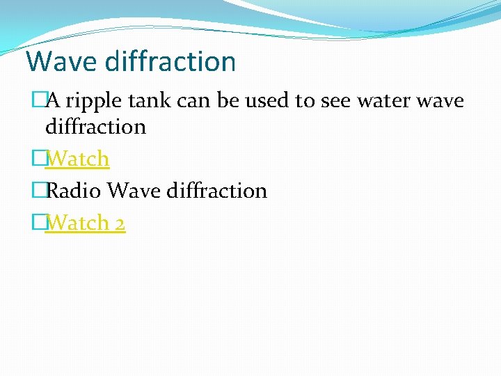 Wave diffraction �A ripple tank can be used to see water wave diffraction �Watch