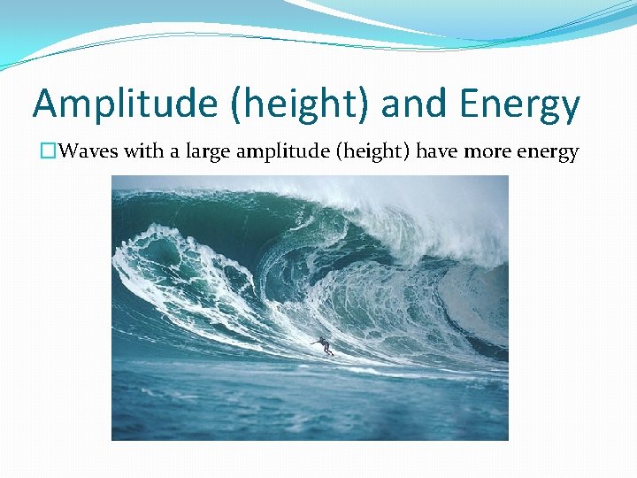 Amplitude (height) and Energy �Waves with a large amplitude (height) have more energy 