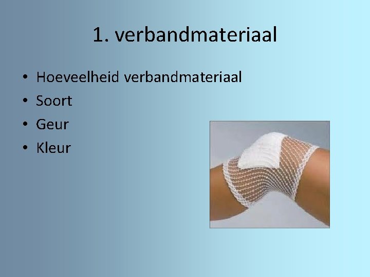 1. verbandmateriaal • • Hoeveelheid verbandmateriaal Soort Geur Kleur 
