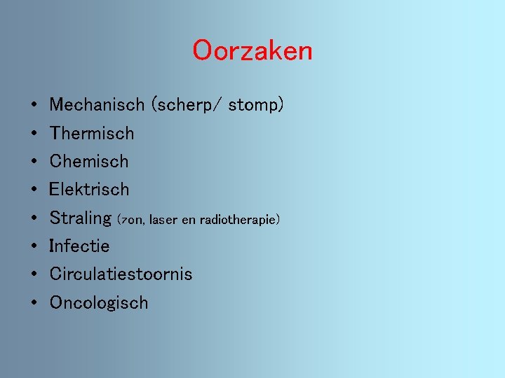 Oorzaken • • Mechanisch (scherp/ stomp) Thermisch Chemisch Elektrisch Straling (zon, laser en radiotherapie)