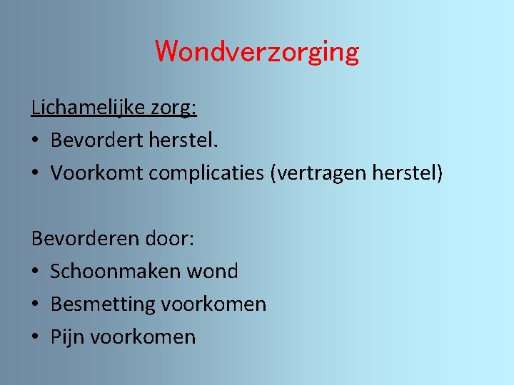 Wondverzorging Lichamelijke zorg: • Bevordert herstel. • Voorkomt complicaties (vertragen herstel) Bevorderen door: •