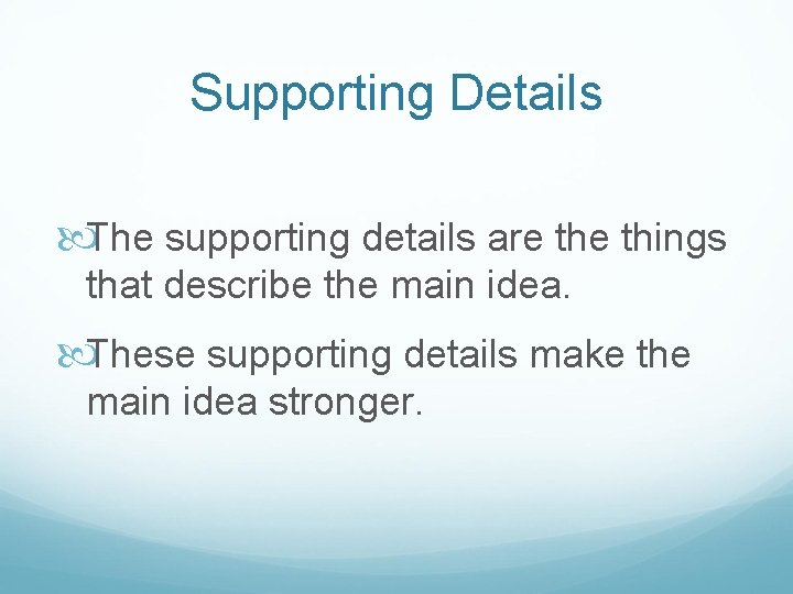 Supporting Details The supporting details are things that describe the main idea. These supporting