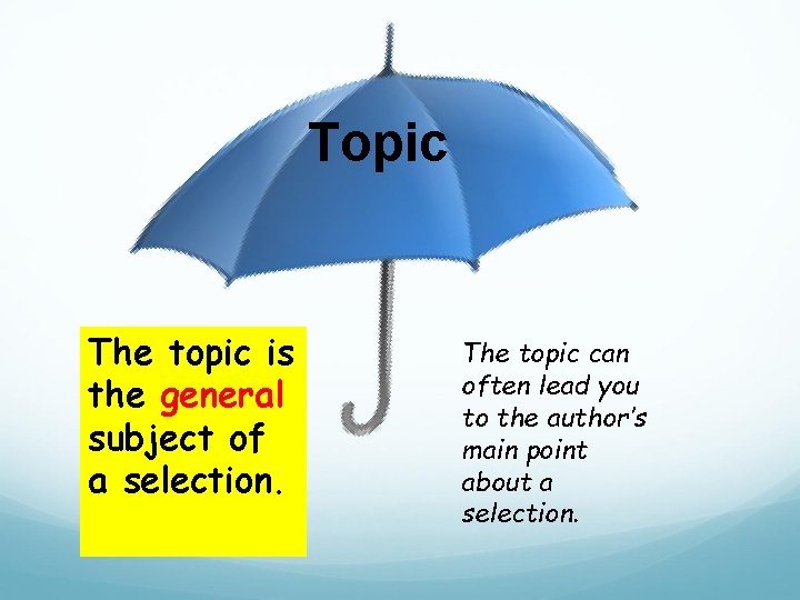 Topic The topic is the general subject of a selection. The topic can often
