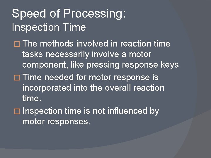 Speed of Processing: Inspection Time � The methods involved in reaction time tasks necessarily