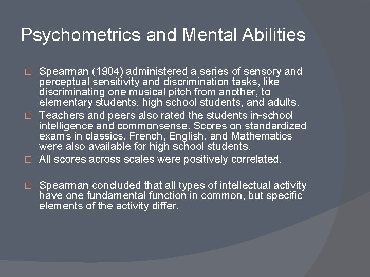 Psychometrics and Mental Abilities Spearman (1904) administered a series of sensory and perceptual sensitivity