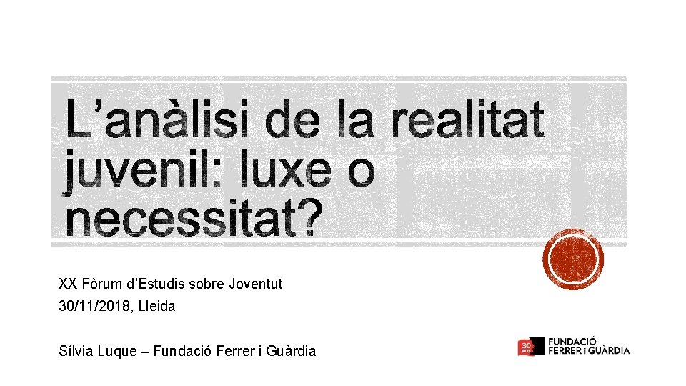 XX Fòrum d’Estudis sobre Joventut 30/11/2018, Lleida Sílvia Luque – Fundació Ferrer i Guàrdia