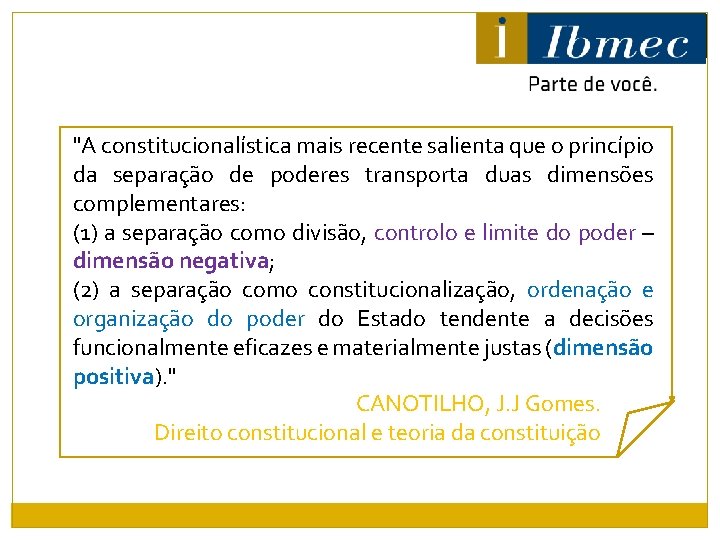 "A constitucionalística mais recente salienta que o princípio da separação de poderes transporta duas