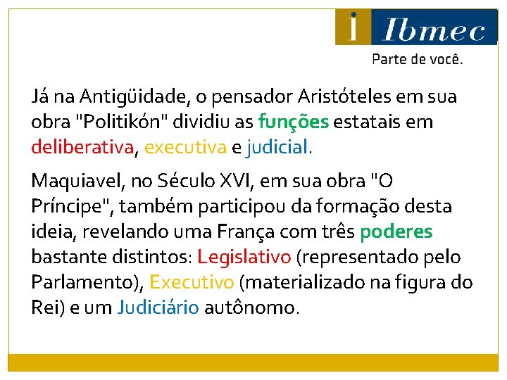 Já na Antigüidade, o pensador Aristóteles em sua obra "Politikón" dividiu as funções estatais