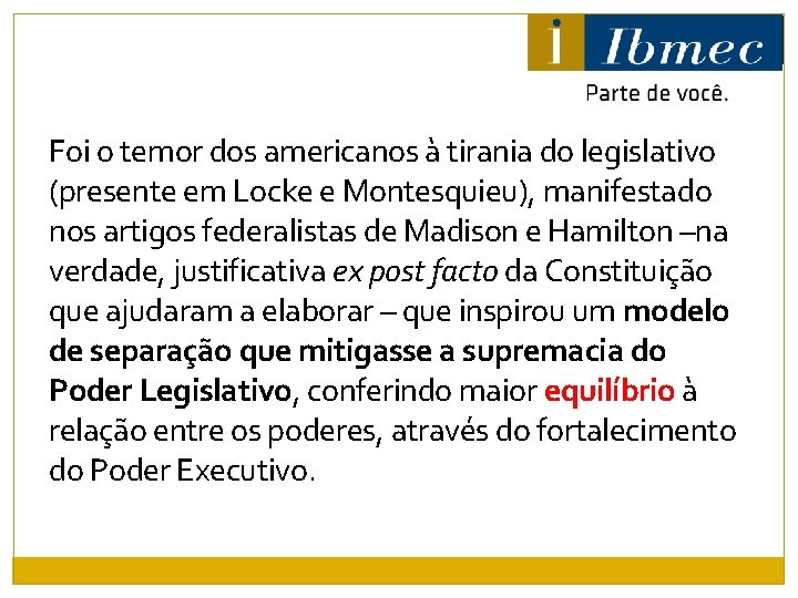 Foi o temor dos americanos à tirania do legislativo (presente em Locke e Montesquieu),