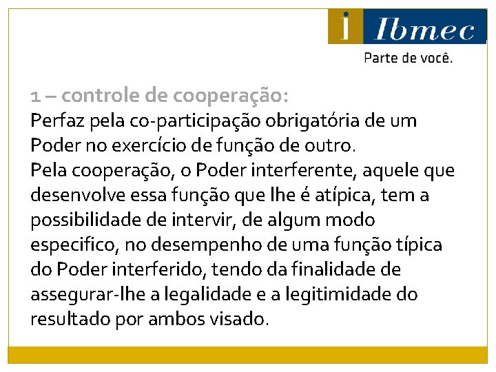 1 – controle de cooperação: Perfaz pela co-participação obrigatória de um Poder no exercício