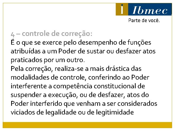 4 – controle de correção: É o que se exerce pelo desempenho de funções