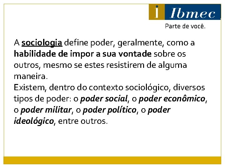 A sociologia define poder, geralmente, como a habilidade de impor a sua vontade sobre