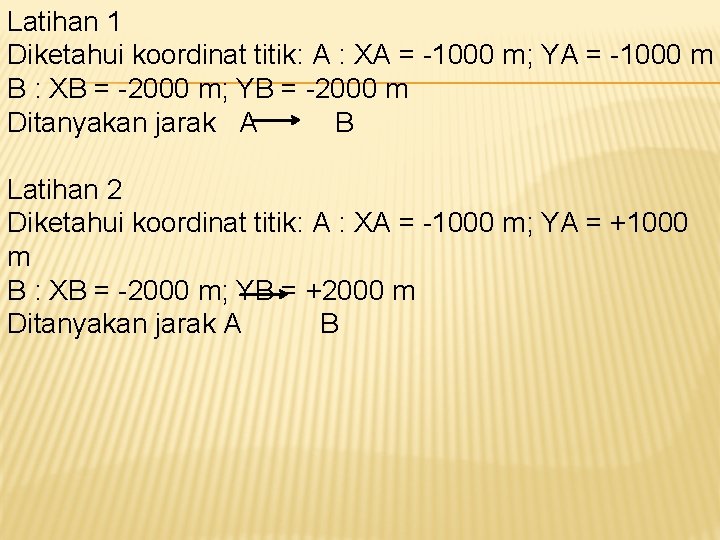 Latihan 1 Diketahui koordinat titik: A : XA = -1000 m; YA = -1000